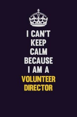 Cover of I Can't Keep Calm Because I Am A Volunteer Director