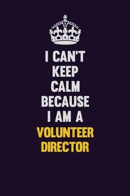 Book cover for I Can't Keep Calm Because I Am A Volunteer Director