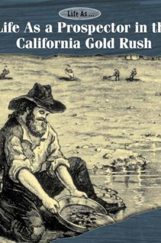 Cover of Life as a Prospector in the California Gold Rush