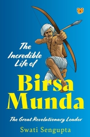 Cover of The Incredible Life of Birsa Munda the Great Revolutionary Leader