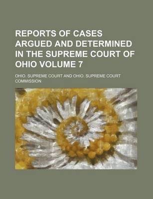 Book cover for Reports of Cases Argued and Determined in the Supreme Court of Ohio Volume 7