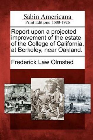 Cover of Report Upon a Projected Improvement of the Estate of the College of California, at Berkeley, Near Oakland.