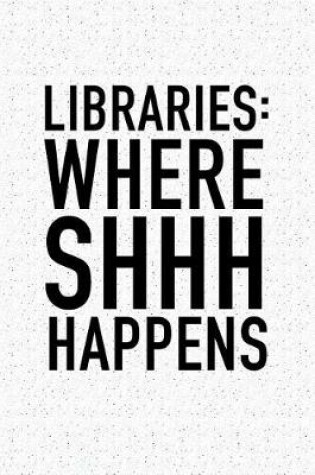 Cover of Libraries Where Shhh Happens