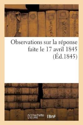 Book cover for Observations Sur La Reponse Faite Le 17 Avril 1845, Par M. Le Marechal Ministre de la Guerre