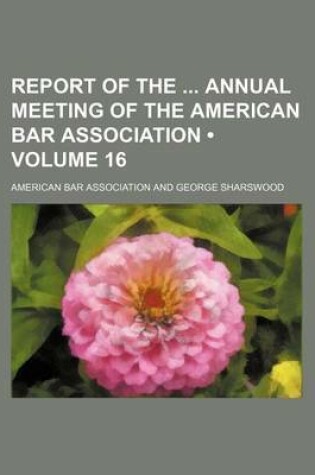 Cover of Report of the Annual Meeting of the American Bar Association (Volume 16)