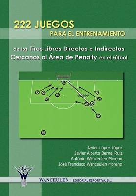 Book cover for 222 Juegos Para El Entrenamiento de Los Tiros Libres Directos E Indirectos Cercanos Al Area de Penalty En El Futbol