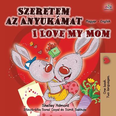 Cover of I Love My Mom (Hungarian English Bilingual Book for Kids)