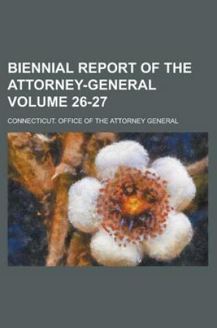 Cover of Biennial Report of the Attorney-General Volume 26-27