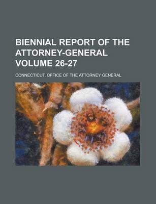 Book cover for Biennial Report of the Attorney-General Volume 26-27