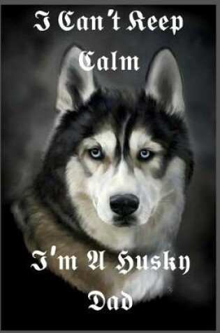 Cover of I Can't Keep Calm I'm A Husky Dad