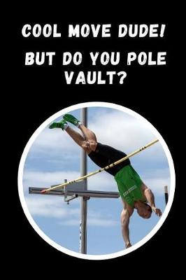 Book cover for Cool Move Dude.. But Do You Pole Vault?