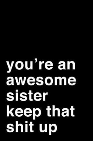 Cover of You're an Awesome Sister. Keep That Shit Up