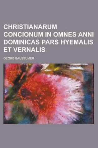 Cover of Christianarum Concionum in Omnes Anni Dominicas Pars Hyemalis Et Vernalis