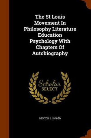 Cover of The St Louis Movement in Philosophy Literature Education Psychology with Chapters of Autobiography