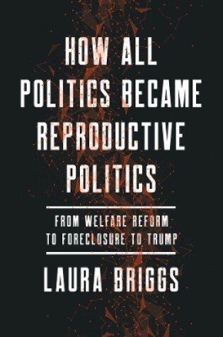 Cover of How All Politics Became Reproductive Politics
