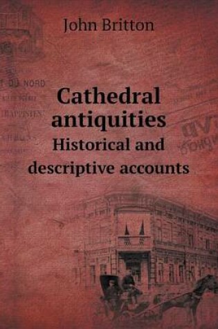 Cover of Cathedral antiquities Historical and descriptive accounts