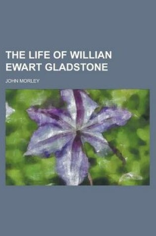 Cover of The Life of Willian Ewart Gladstone