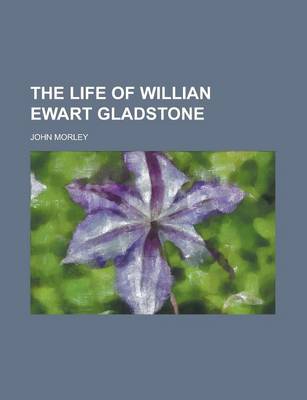 Book cover for The Life of Willian Ewart Gladstone