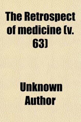 Cover of The Retrospect of Medicine (Volume 63); Being a Half-Yearly Journal, Containing a Retrospective View of Every Discovery and Practical Improvement in the Medical Sciences