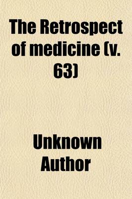 Book cover for The Retrospect of Medicine (Volume 63); Being a Half-Yearly Journal, Containing a Retrospective View of Every Discovery and Practical Improvement in the Medical Sciences