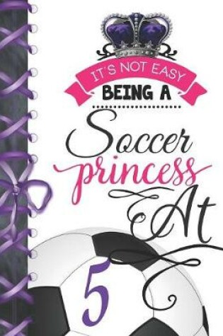 Cover of It's Not Easy Being A Soccer Princess At 5