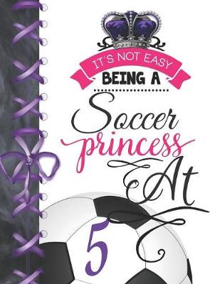 Book cover for It's Not Easy Being A Soccer Princess At 5