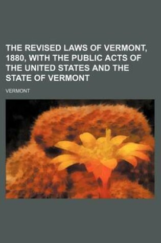 Cover of The Revised Laws of Vermont, 1880, with the Public Acts of the United States and the State of Vermont