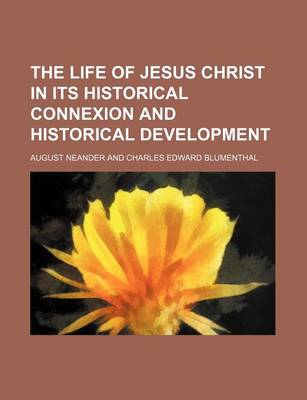 Book cover for The Life of Jesus Christ in Its Historical Connexion and Historical Development