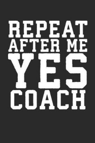 Cover of Repeat After Me Yes Coach