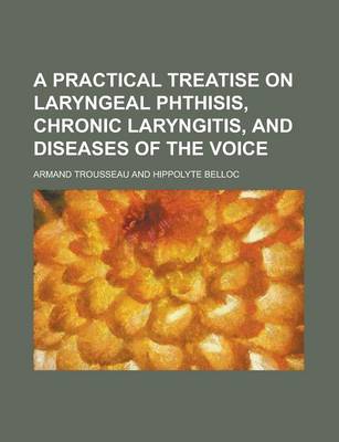 Book cover for A Practical Treatise on Laryngeal Phthisis, Chronic Laryngitis, and Diseases of the Voice