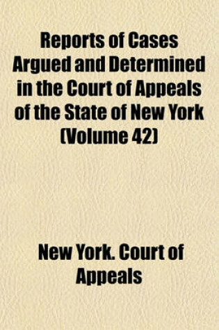 Cover of Reports of Cases Argued and Determined in the Court of Appeals of the State of New York (Volume 42)