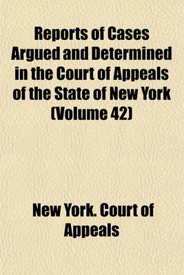 Book cover for Reports of Cases Argued and Determined in the Court of Appeals of the State of New York (Volume 42)