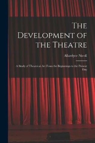 Cover of The Development of the Theatre; a Study of Theatrical Art From the Beginnings to the Present Day