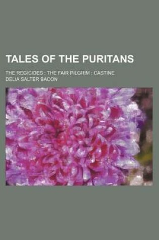 Cover of Tales of the Puritans; The Regicides the Fair Pilgrim Castine