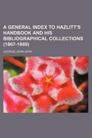 Cover of A General Index to Hazlitt's Handbook and His Bibliographical Collections (1867-1889)