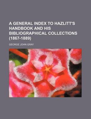 Book cover for A General Index to Hazlitt's Handbook and His Bibliographical Collections (1867-1889)