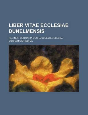 Book cover for Liber Vitae Ecclesiae Dunelmensis; NEC Non Obituaria Duo Ejusdem Ecclesiae