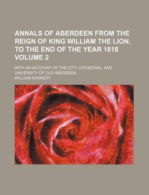 Book cover for Annals of Aberdeen from the Reign of King William the Lion, to the End of the Year 1818 Volume 2; With an Account of the City, Cathedral, and University of Old Aberdeen