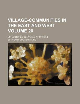 Book cover for Village-Communities in the East and West Volume 20; Six Lectures Delivered at Oxford