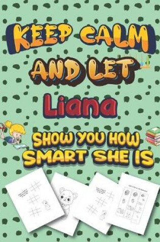 Cover of keep calm and let Liana show you how smart she is