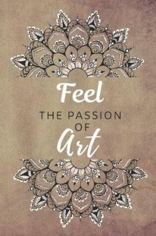 Cover of Feel The Passion Of Art Notebook Journal