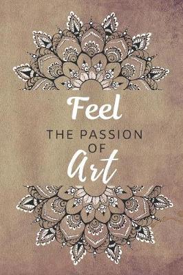 Book cover for Feel The Passion Of Art Notebook Journal