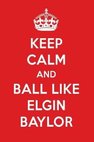 Cover of Keep Calm and Ball Like Elgin Baylor