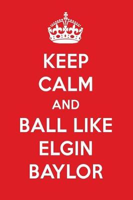 Book cover for Keep Calm and Ball Like Elgin Baylor