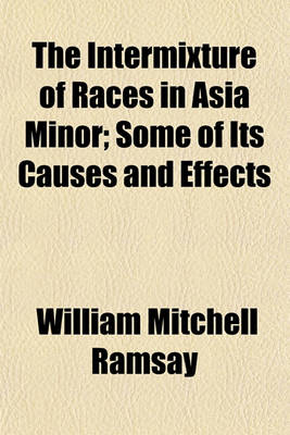 Book cover for The Intermixture of Races in Asia Minor; Some of Its Causes and Effects