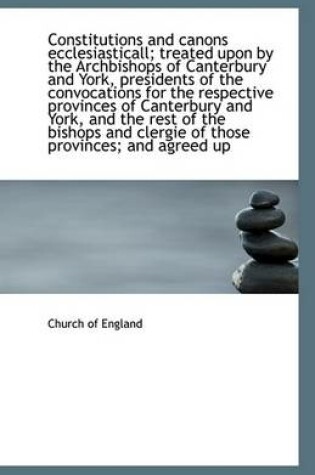 Cover of Constitutions and Canons Ecclesiasticall; Treated Upon by the Archbishops of Canterbury and York, PR