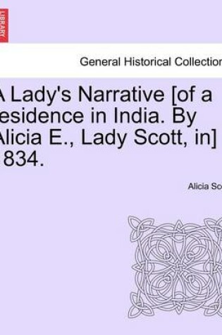 Cover of A Lady's Narrative [Of a Residence in India. by Alicia E., Lady Scott, In] 1834.