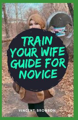 Book cover for Train Your Wife Guide For Novice