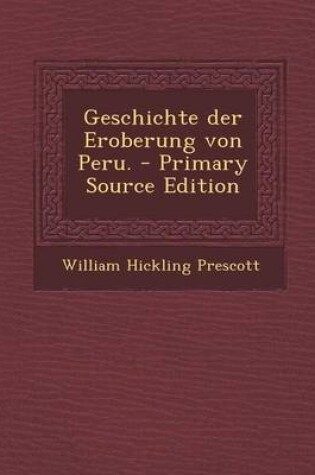 Cover of Geschichte Der Eroberung Von Peru. - Primary Source Edition