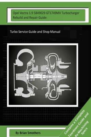 Cover of Opel Vectra 1.9 5849029 GT1749MV Turbocharger Rebuild and Repair Guide